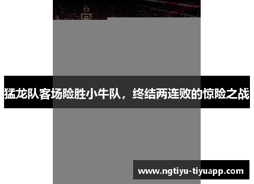 猛龙队客场险胜小牛队，终结两连败的惊险之战