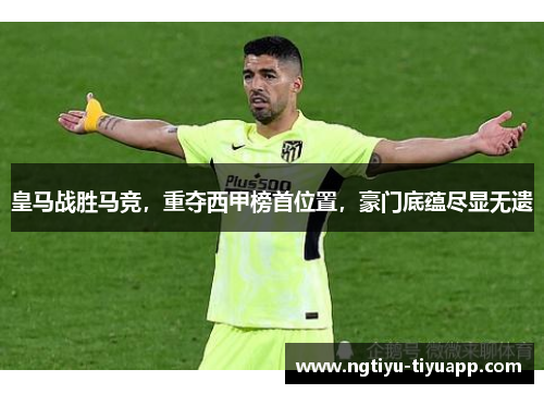 皇马战胜马竞，重夺西甲榜首位置，豪门底蕴尽显无遗