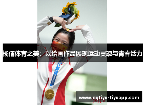 杨倩体育之美：以绘画作品展现运动灵魂与青春活力